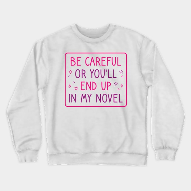 Be Careful Or You'll End Up In My Novel Crewneck Sweatshirt by FOZClothing